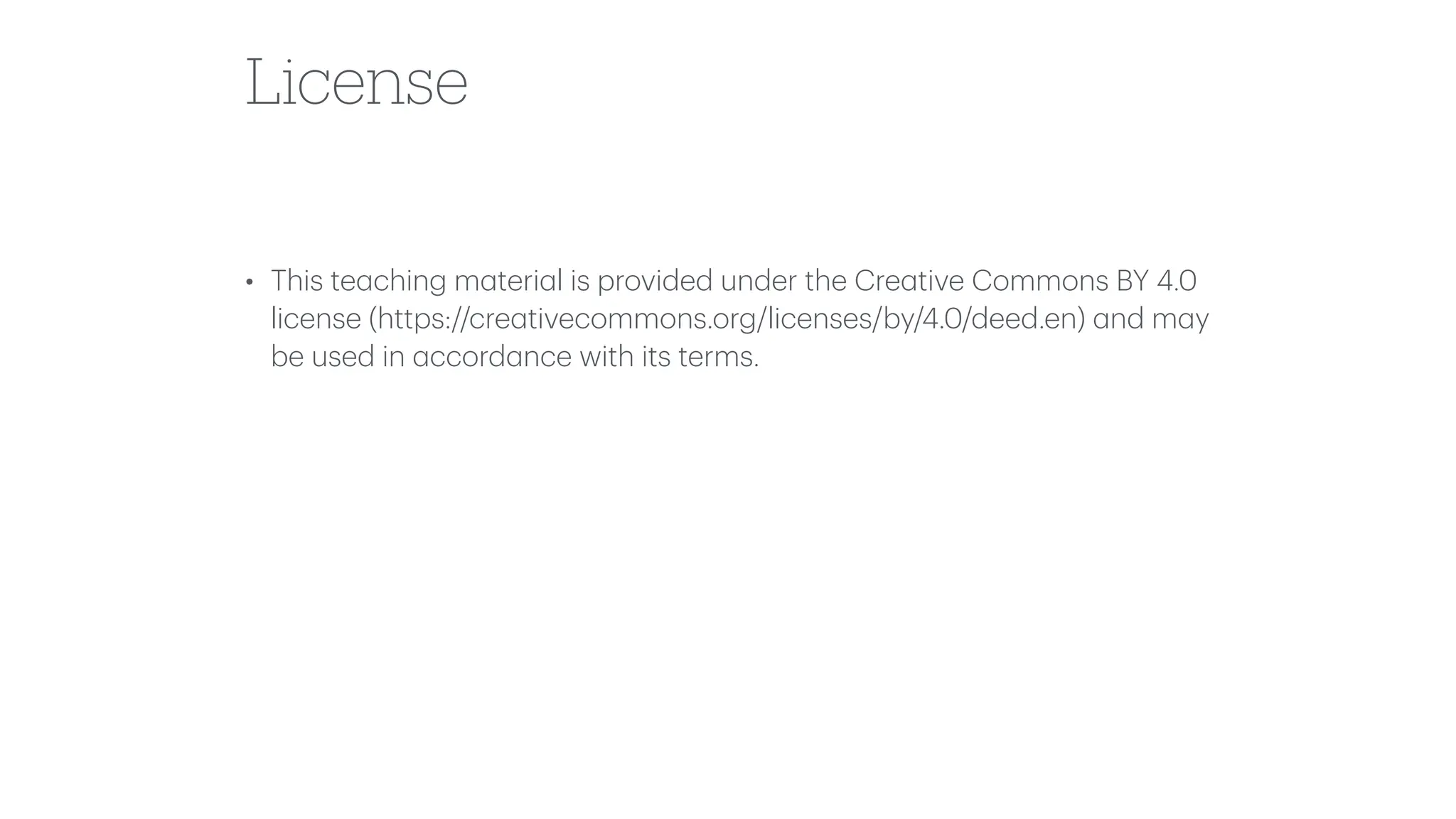 License
• This te
a
ching m
a
teri
a
l is provided under the Cre
a
tive Commons BY 4.0
license (https://cre
a
tivecommons.org/licenses/by/4.0/deed.en)
a
nd m
a
y
be used in
a
ccord
a
nce with its terms.
 