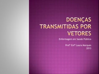 Enfermagem em Saúde Pública
Profª Enfª Laura Marques
2013
 