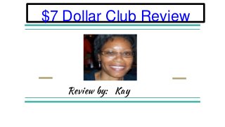 $7 Dollar Club Review
Review by: Kay
 