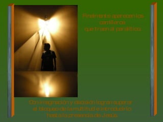 Finalmente aparecen los camilleros  que traen al paralítico. Con imaginación y decisión logran superar  el bloqueo de la multitud e introducirlo hasta la presencia de Jesús. 