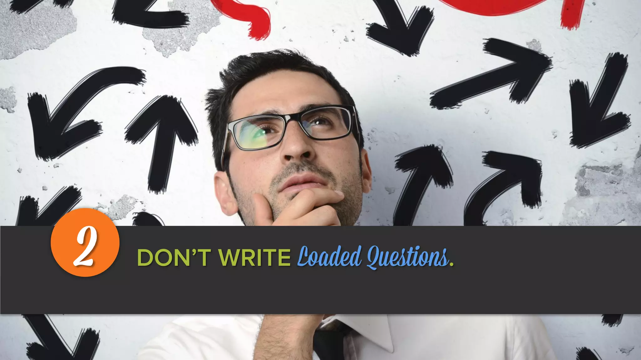 DON’T WRITE Loaded Questions.2
 