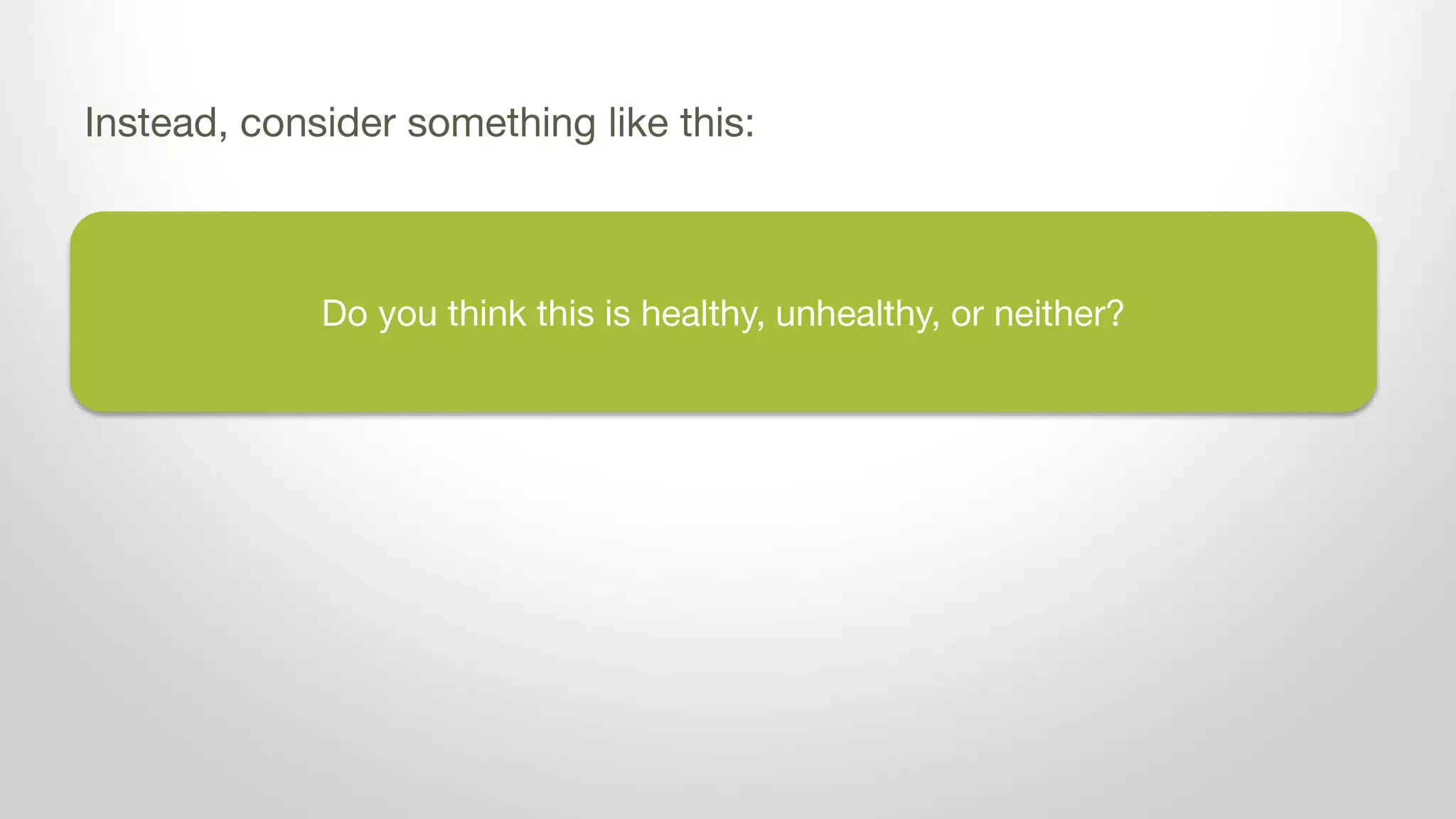 Do you think dairy is healthy, unhealthy, or neither?
Instead, consider something like this:
 
