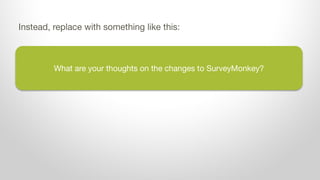 What are your thoughts on the changes to SurveyMonkey?
Instead, replace with something like this:
 