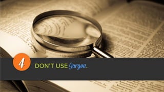 DON’T USE Jargon.4
 