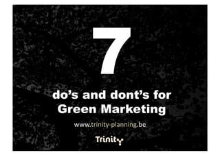7
do’s and dont’s for
 Green Marketing
   www.trinity‐planning.be 
 