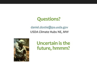 Questions?
daniel.dostie@pa.usda.gov
USDA Climate Hubs NE, MW
Uncertain is the
future, hmmm?
 