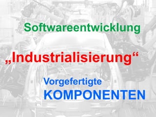 Seite 7 © StoneOne 2013
„Industrialisierung“
Softwareentwicklung
Vorgefertigte
KOMPONENTEN
 