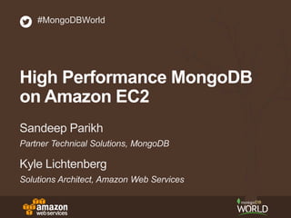 Partner Technical Solutions, MongoDB
Sandeep Parikh
#MongoDBWorld
High Performance MongoDB
on Amazon EC2
Solutions Architect, Amazon Web Services
Kyle Lichtenberg
 