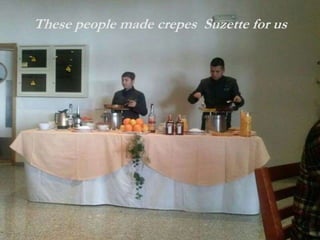 These people made crepes Suzette for us
 