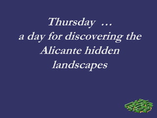 Thursday …
a day for discovering the
Alicante hidden
landscapes
 