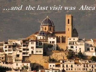 …and the last visit was Altea
 