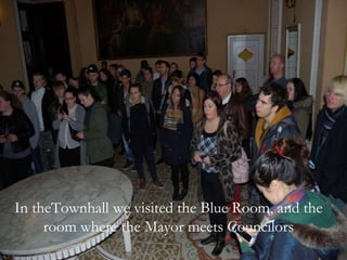 In theTownhall we visited the Blue Room, and the
room where the Mayor meets Councilors
 