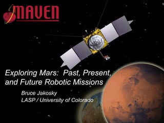 Exploring Mars: Past, Present,
and Future Robotic Missions
Bruce Jakosky
LASP / University of Colorado
 
