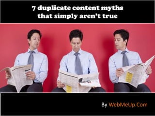 7 duplicate content myths
that simply aren’t true

By WebMeUp.Com

 