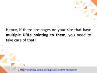 Hence, if there are pages on your site that have
multiple URLs pointing to them, you need to
take care of that!

http://webmeup.com/blog/duplicate-content-myths.html

 