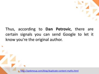 Thus, according to Dan Petrovic, there are
certain signals you can send Google to let it
know you're the original author.

http://webmeup.com/blog/duplicate-content-myths.html

 