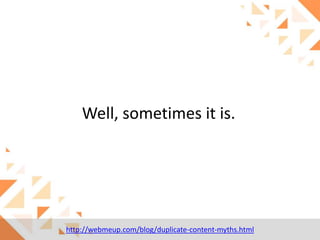 Well, sometimes it is.

http://webmeup.com/blog/duplicate-content-myths.html

 