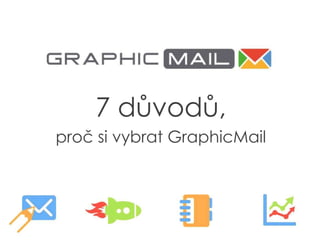 7 důvodů,
proč si vybrat GraphicMail
 