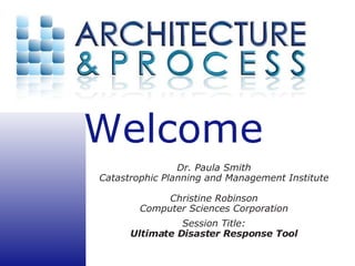Dr. Paula Smith Catastrophic Planning and Management Institute Christine Robinson Computer Sciences Corporation Session Title: Ultimate Disaster Response Tool 