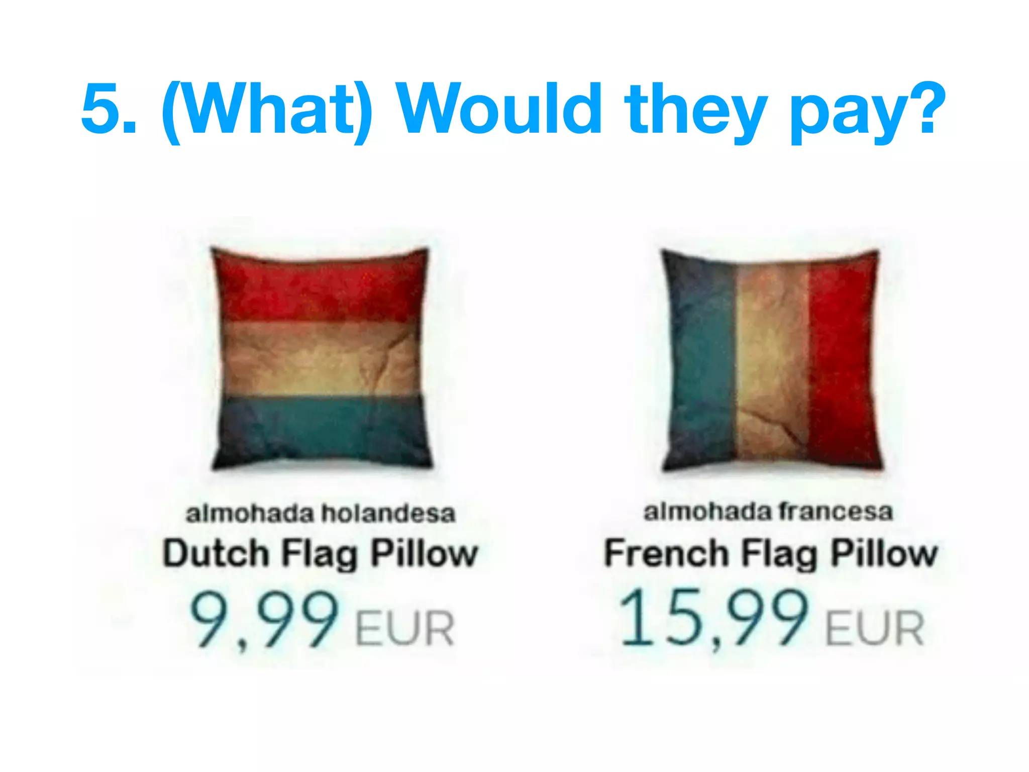 5. (What) Would they pay?
 