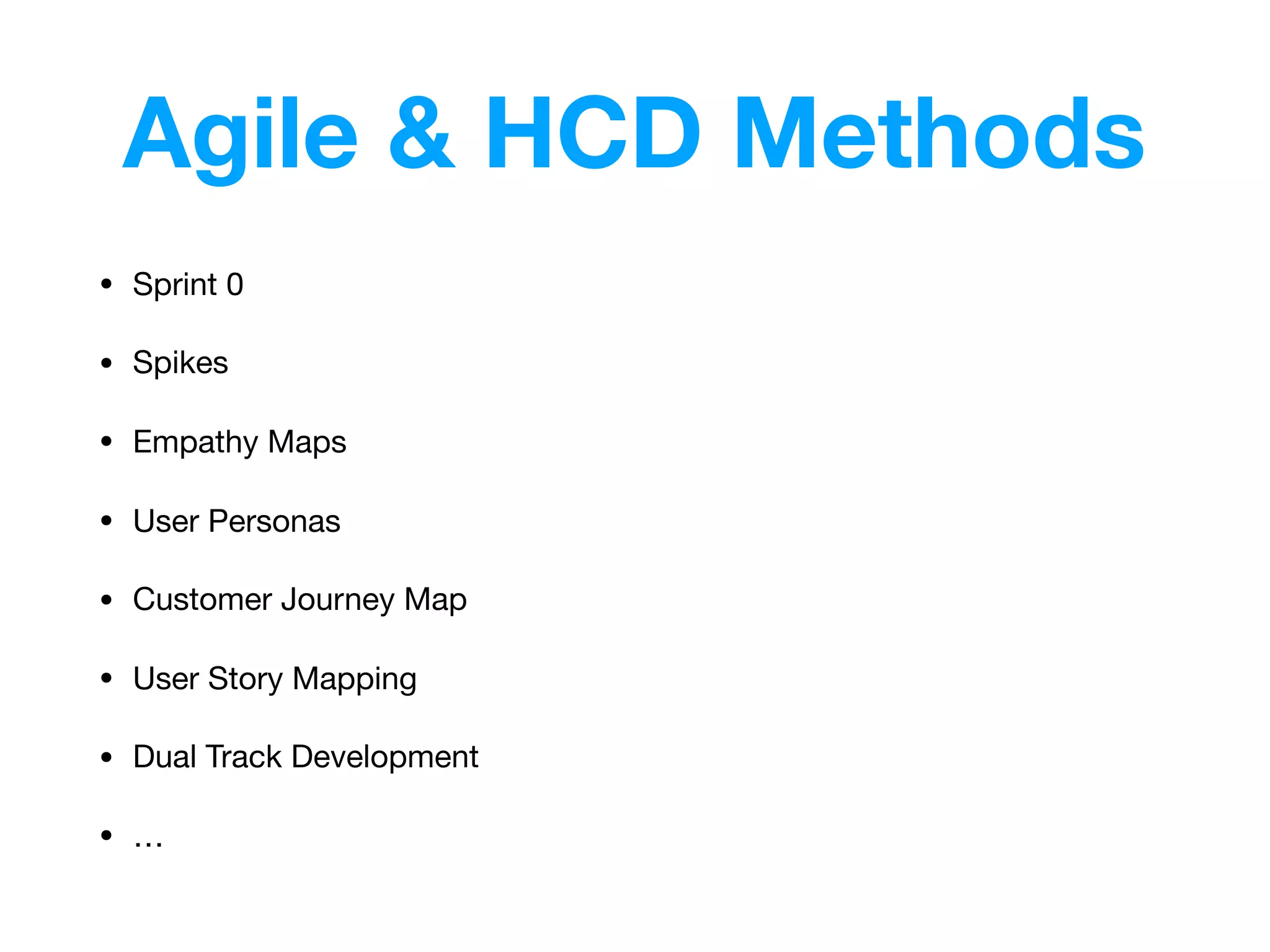 Agile & HCD Methods
• Sprint 0

• Spikes

• Empathy Maps

• User Personas

• Customer Journey Map

• User Story Mapping

• Dual Track Development

• …
 