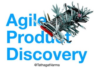 Agile
Product
Discovery@TathagatVarma
 