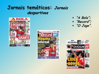 Jornais temáticos: Jornais
        desportivos
                              “A Bola”;
                              “Record”;
                              “O Jogo”.
 