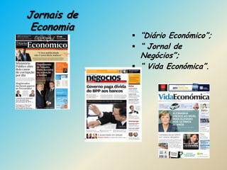 Jornais de
 Economia
              “Diário Económico”;
              “ Jornal de
               Negócios”;
              “ Vida Económica”.
 