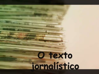 O texto
jornalístico
 