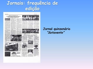 Jornais: frequência de
        edição



               Jornal quinzenário
                 “Sotavento”
 