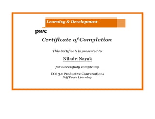 Certificate of Completion
This Certificate is presented to
Niladri Nayak
for successfully completing
CCS 3.2 Productive Conversations
Self Paced Learning
 