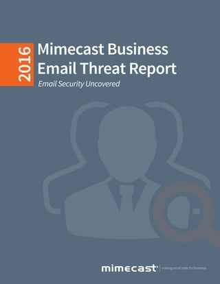 Mimecast Business
Email Threat Report
Email Security Uncovered
 