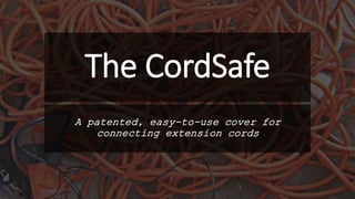 The CordSafe
A patented, easy-to-use cover for
connecting extension cords
 