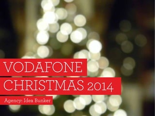 VODAFONE
CHRISTMAS 2014
Agency: Idea Bunker
 