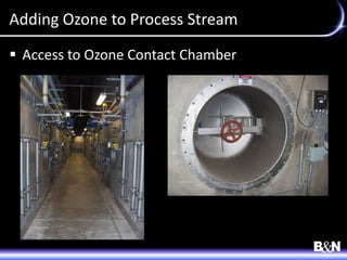 Adding Ozone to Process Stream
 Access to Ozone Contact Chamber
 