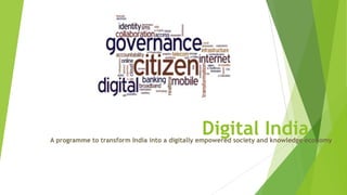 Digital IndiaA programme to transform India into a digitally empowered society and knowledge economy
 