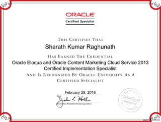 Sharath Kumar Raghunath
Oracle Eloqua and Oracle Content Marketing Cloud Service 2013
Certified Implementation Specialist
February 29, 2016
234657139ELQ13OPN
 
