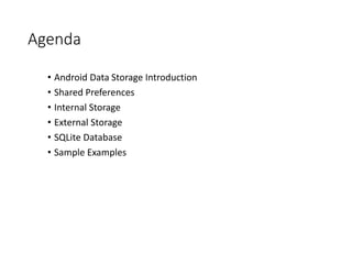 Agenda
• Android Data Storage Introduction
• Shared Preferences
• Internal Storage
• External Storage
• SQLite Database
• Sample Examples
 