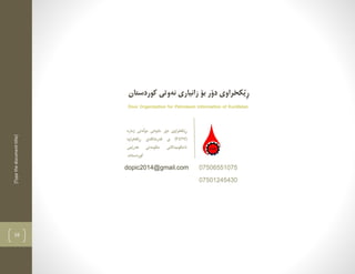 [Typethedocumenttitle]
16
dopic2014@gmail.com 07506551075
07501245430
‫ذمارة‬ ‫َةتى‬‫ل‬‫مو‬ ‫خاوةنى‬ ‫دؤر‬ ‫َكخراوى‬‫ي‬ِ‫ر‬
(2427‫ى‬ )‫َكخراوة‬‫ي‬ِ‫ر‬ ‫فةرمانطةى‬
‫ناحكوميةكانى‬‫َمى‬‫ي‬‫هةر‬ ‫حكومةتى‬
‫كوردستانة‬.
‫كوردستان‬ ‫نةوتى‬ ‫زانيارى‬ ‫بؤ‬ ‫دؤر‬ ‫َكخراوى‬‫ي‬ِ‫ر‬
 