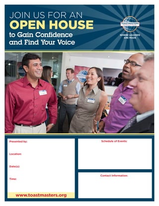 JOIN US FOR AN
OPEN HOUSE
Presented by:
Location:
Date(s):
Time:
to Gain Confidence
and Find Your Voice
Schedule of Events:
Contact Information:
www.toastmasters.org
WHERE LEADERS
ARE MADE
Zenith City Toastmasters
Wells Fargo Conference Room
230 W Superior St
FREE FOOD - Light lunch provided
Meet and greet,
listen to great speakers,
decide to find your voice!
WED Jan 4 2017
12:00pm
Zenith City Toastmasters
www.zenithcitytoastmasters.com
 