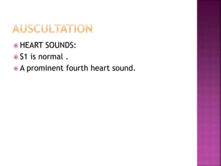  HEART SOUNDS:
 S1 is normal .
 A prominent fourth heart sound.
 