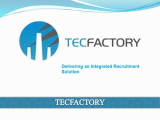 Delivering an Integrated Recruitment
Solution
 