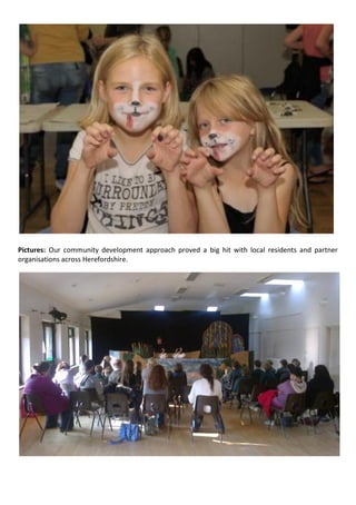 Pictures: Our community development approach proved a big hit with local residents and partner
organisations across Herefordshire.
 