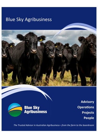 The Trusted Advisor in Australian Agribusiness—from the farm to the boardroom
Blue Sky Agribusiness
Advisory
OperaƟons
Projects
People
 