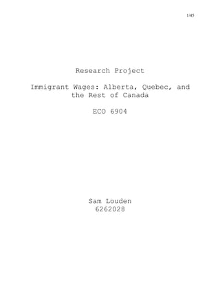 1/45
Research Project
Immigrant Wages: Alberta, Quebec, and
the Rest of Canada
ECO 6904
Sam Louden
6262028
 