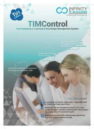 e-Learning for the modern organization – especially suited
for medium and large organizations
Feature-rich, and yet so simple & intuitive to use. Loved
equally by learners, educators, administrators, HR managers,
and organisational development experts
World-class enterprise LMS professionally supported by
your local Thailand solutions provider
 