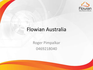w w w.flowian.com ‹#›
Flowian Australia
Roger Pimpalkar
0469218040
 