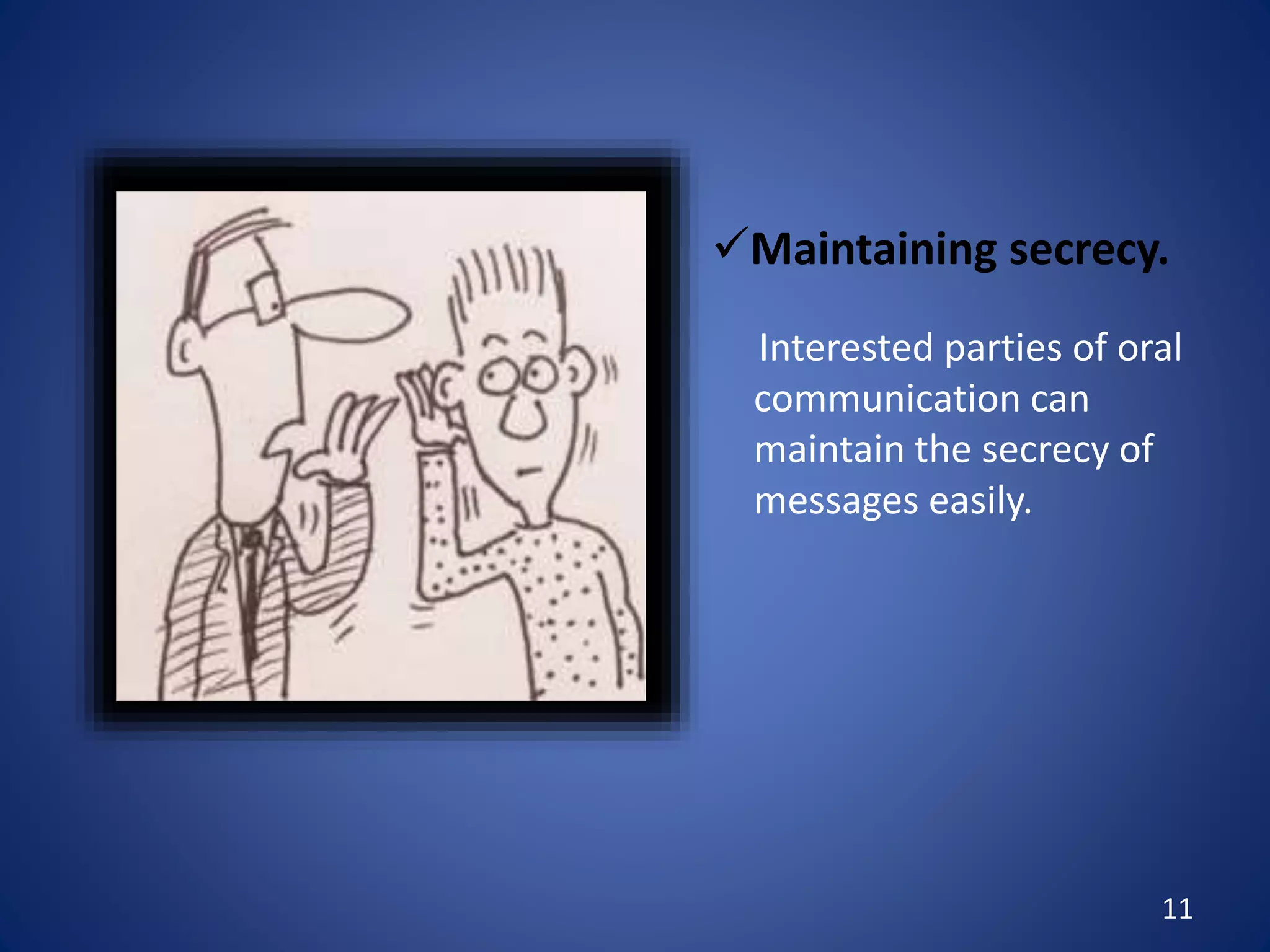 11
Maintaining secrecy.
Interested parties of oral
communication can
maintain the secrecy of
messages easily.
 
