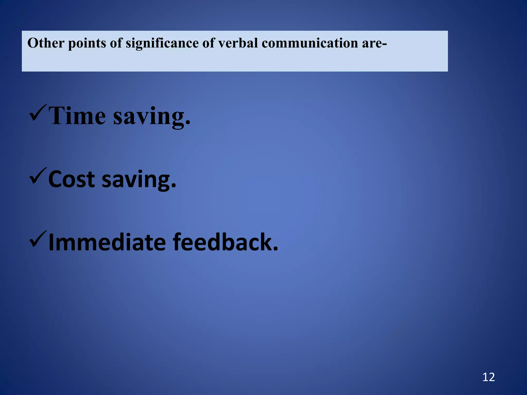 12
Other points of significance of verbal communication are-
Time saving.
Cost saving.
Immediate feedback.
 