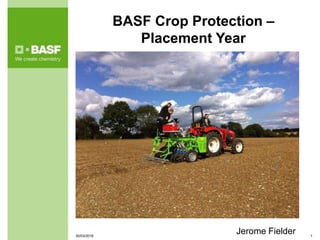 BASF Crop Protection –
Placement Year
Jerome Fielder 130/03/2016
 